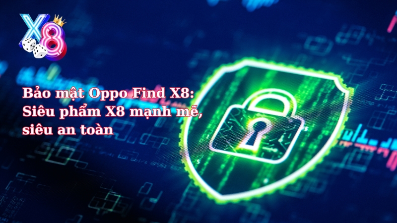 bảo mật oppo find x8 siêu phẩm x8 mạnh mẽ siêu an toàn